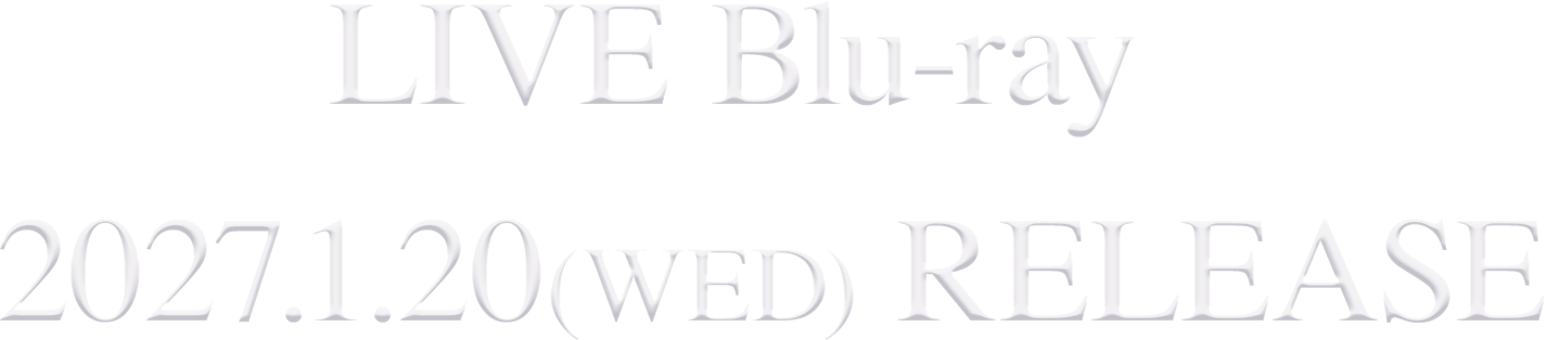 LIVE Blu-ray 2027.1.20(WED) RELEASE
      