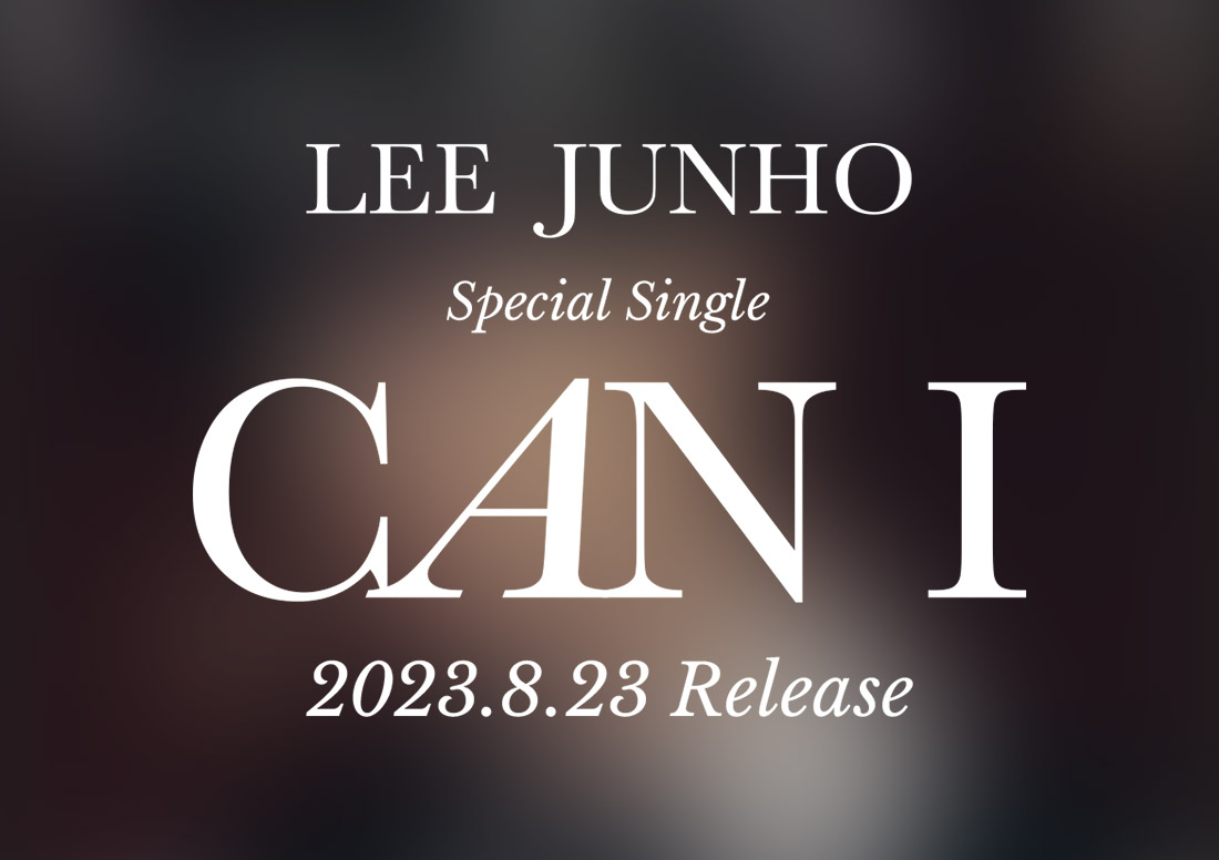 Lee Junho Special Single 『Can I』 2023. 8. 23 Release